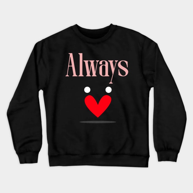 Valentine's- Always Crewneck Sweatshirt by Eternal Experience